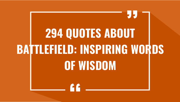 294 quotes about battlefield inspiring words of wisdom 7335-OnlyCaptions