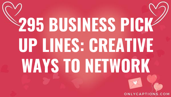 295 business pick up lines creative ways to network 6736-OnlyCaptions