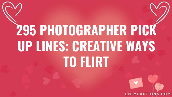 295 photographer pick up lines creative ways to flirt 6600-OnlyCaptions