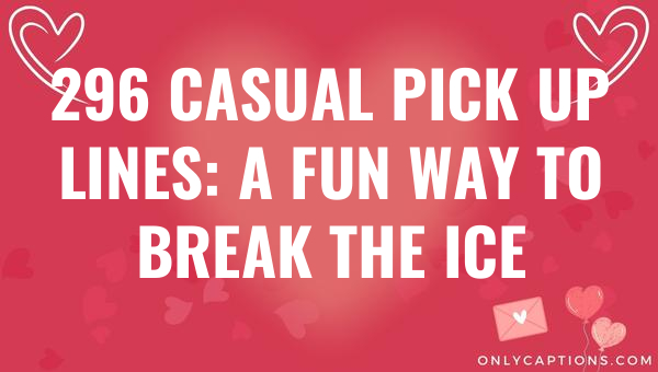 296 casual pick up lines a fun way to break the ice 6484-OnlyCaptions
