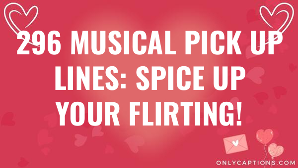 296 musical pick up lines spice up your flirting 6868-OnlyCaptions