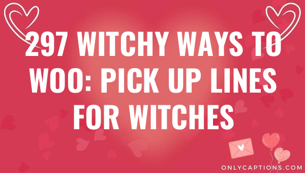 297 witchy ways to woo pick up lines for witches 6419-OnlyCaptions