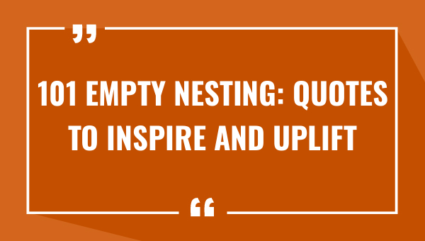 101 empty nesting quotes to inspire and uplift 7991-OnlyCaptions