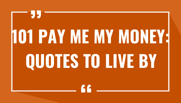 101 pay me my money quotes to live by 8041-OnlyCaptions