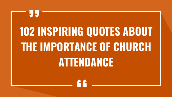 102 inspiring quotes about the importance of church attendance 8482-OnlyCaptions