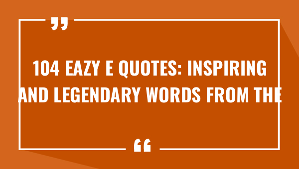 104 eazy e quotes inspiring and legendary words from the godfather of gangsta rap 9076-OnlyCaptions