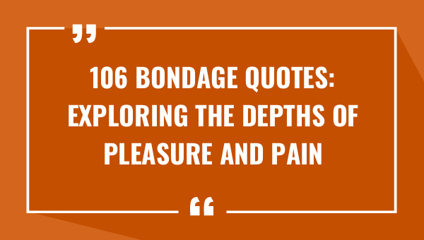 106 bondage quotes exploring the depths of pleasure and pain 8965-OnlyCaptions