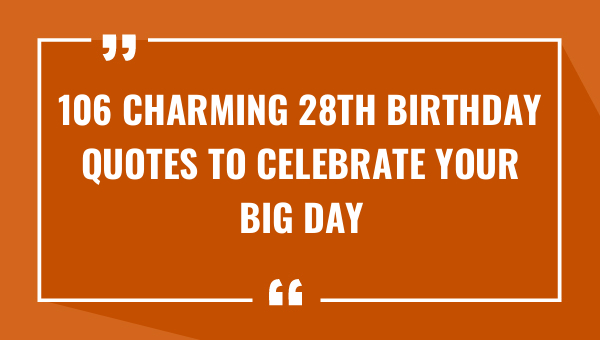 106 Charming 28th Birthday Quotes to Celebrate Your Big Day (2023)