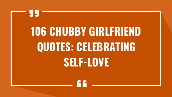 106 chubby girlfriend quotes celebrating self love 7876-OnlyCaptions