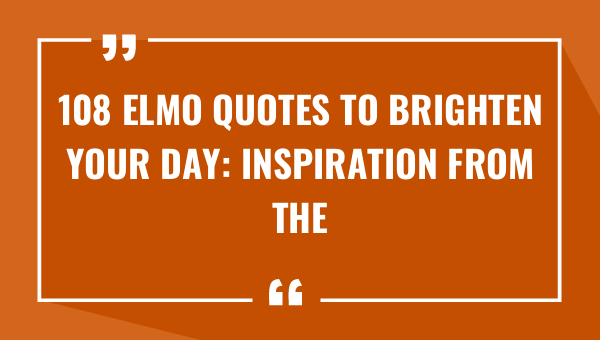 108 elmo quotes to brighten your day inspiration from the sesame street favorite 9618-OnlyCaptions