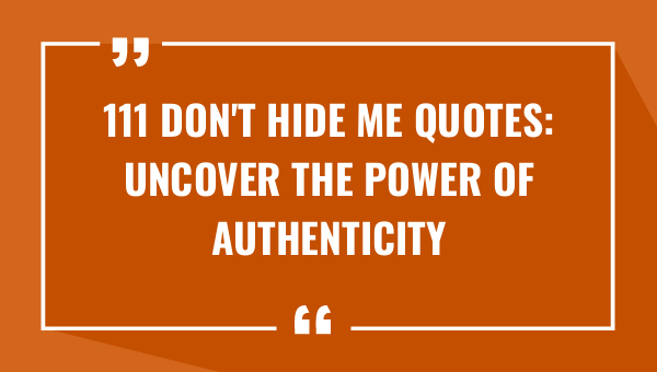111 dont hide me quotes uncover the power of authenticity 9564-OnlyCaptions