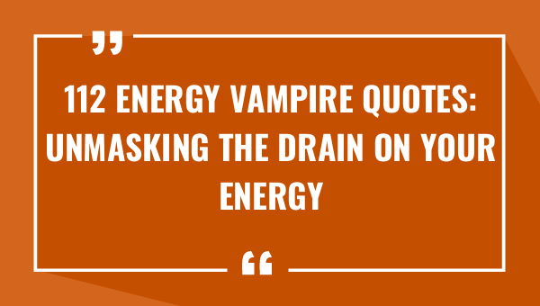 112 energy vampire quotes unmasking the drain on your energy 8695-OnlyCaptions
