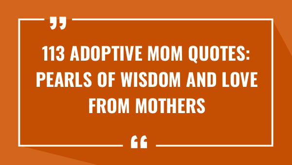 113 adoptive mom quotes pearls of wisdom and love from mothers who chose adoption 8614-OnlyCaptions