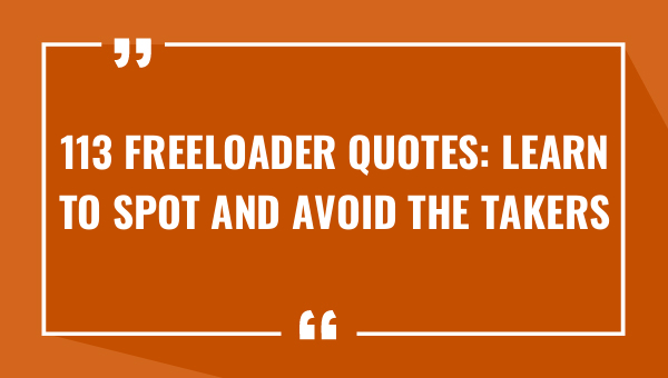 113 freeloader quotes learn to spot and avoid the takers 8404-OnlyCaptions