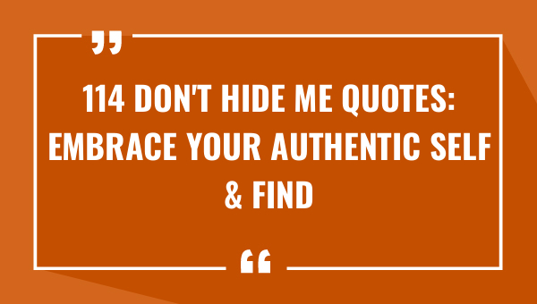 114 dont hide me quotes embrace your authentic self find inspiration today 9722-OnlyCaptions