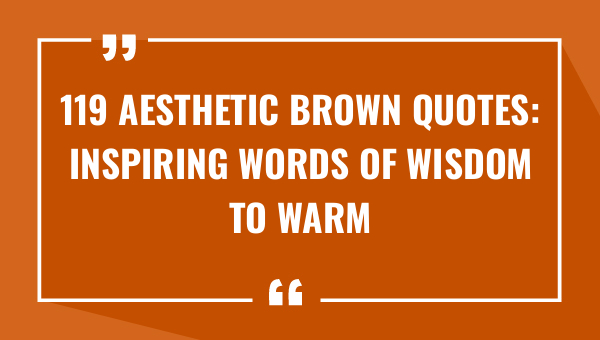119 aesthetic brown quotes inspiring words of wisdom to warm the soul 9584-OnlyCaptions