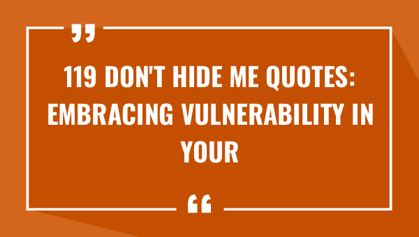 119 dont hide me quotes embracing vulnerability in your relationships 9730-OnlyCaptions
