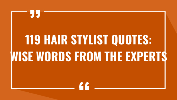 119 hair stylist quotes wise words from the-OnlyCaptions