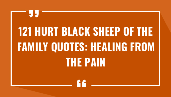 121 hurt black sheep of the family quotes healing from the pain 9124-OnlyCaptions
