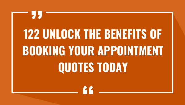122 unlock the benefits of booking your appointment quotes today 9490-OnlyCaptions