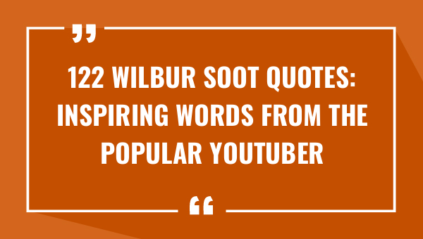 122 wilbur soot quotes inspiring words from the popular youtuber 8961-OnlyCaptions