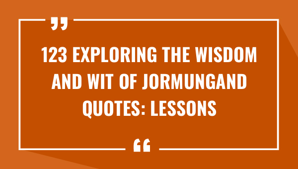 123 exploring the wisdom and wit of jormungand quotes lessons from the serpent 8428-OnlyCaptions