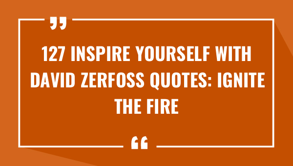 127 inspire yourself with david zerfoss quotes ignite the fire within 8661-OnlyCaptions