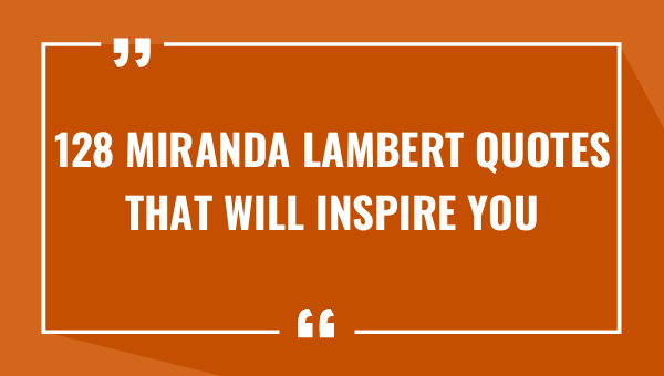 128 miranda lambert quotes that will inspire you 9212-OnlyCaptions