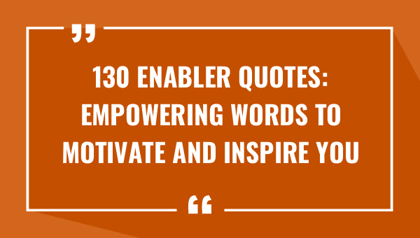 130 enabler quotes empowering words to motivate and inspire you 8693-OnlyCaptions