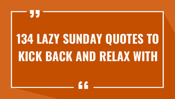 134 lazy sunday quotes to kick back and relax with 8227-OnlyCaptions