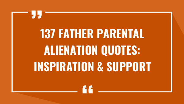 137 father parental alienation quotes inspiration support 7995-OnlyCaptions