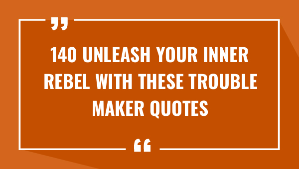 140 unleash your inner rebel with these trouble maker quotes 8943-OnlyCaptions