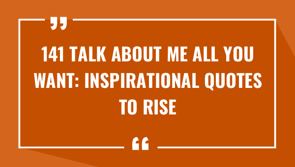 141 talk about me all you want inspirational quotes to rise above criticism 9420-OnlyCaptions