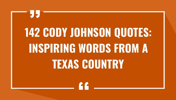 142 cody johnson quotes inspiring words from a texas country music sensation 9024-OnlyCaptions
