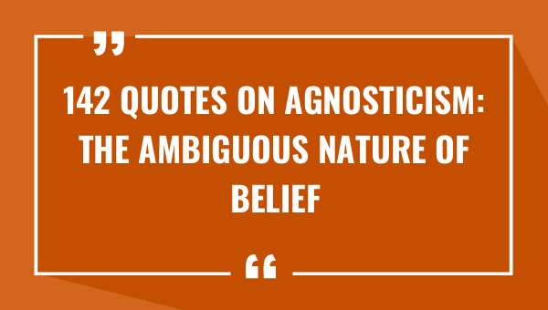142 quotes on agnosticism the ambiguous nature of belief 8520-OnlyCaptions