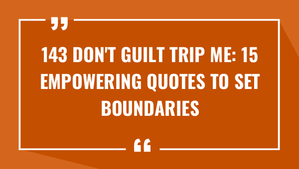 143 Don't guilt trip me: 15 empowering quotes to set boundaries and stay true to yourself 1-OnlyCaptions 143 dont guilt trip me 15 empowering quotes to set boundaries and stay true to yourself 9560-OnlyCaptions