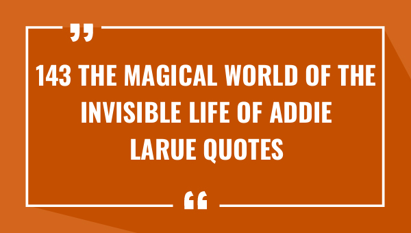 143 the magical world of the invisible life of addie larue quotes 8931-OnlyCaptions