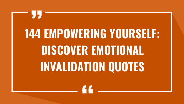 144 empowering yourself discover emotional invalidation quotes 8675-OnlyCaptions