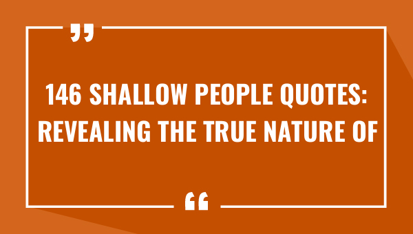 146 shallow people quotes revealing the true nature of superficiality 8913-OnlyCaptions