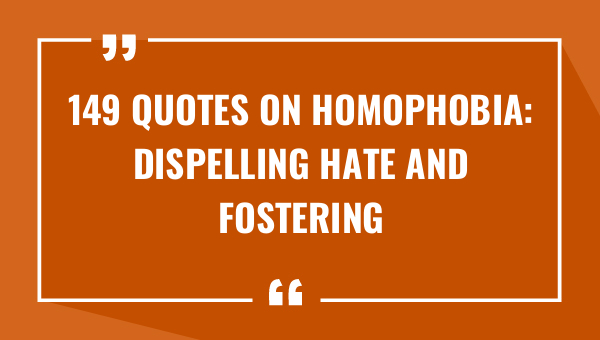 149 quotes on homophobia dispelling hate and fostering acceptance 8903-OnlyCaptions