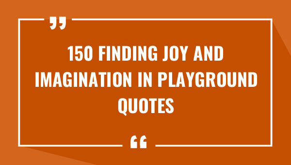 150 finding joy and imagination in playground quotes 8847-OnlyCaptions
