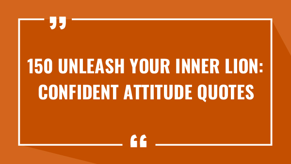150 unleash your inner lion confident attitude quotes 7796-OnlyCaptions