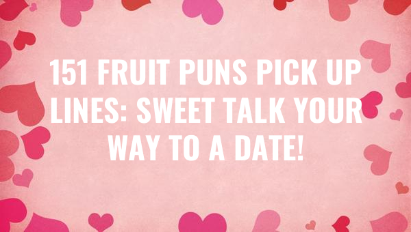 151 fruit puns pick up lines sweet talk your way to a date 8105-OnlyCaptions