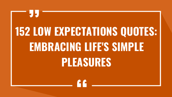 152 low expectations quotes embracing lifes simple pleasures 9208-OnlyCaptions