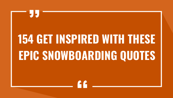 154 get inspired with these epic snowboarding quotes 8925-OnlyCaptions