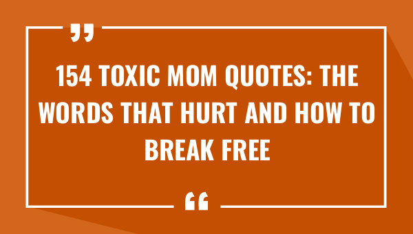 154 toxic mom quotes the words that hurt and how to break free 8313-OnlyCaptions
