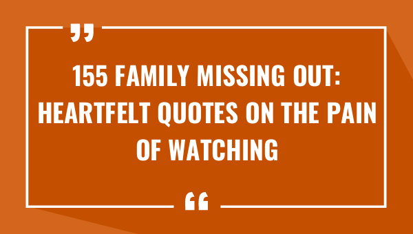 155 Family Missing Out: Heartfelt Quotes on the Pain of Watching Your Child Grow Up 1-OnlyCaptions 155 family missing out heartfelt quotes on the pain of watching your child grow up 9562-OnlyCaptions