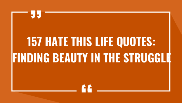 157 hate this life quotes finding beauty in the struggle 9110-OnlyCaptions