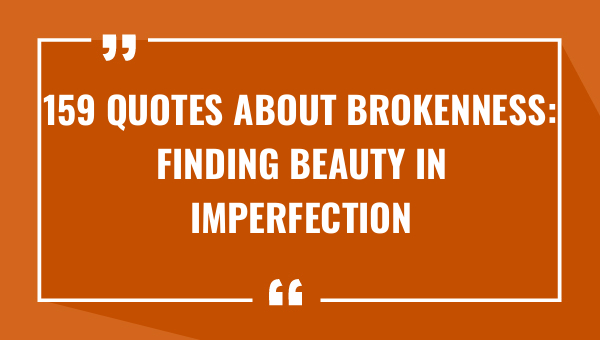 159 quotes about brokenness finding beauty in imperfection 8480-OnlyCaptions