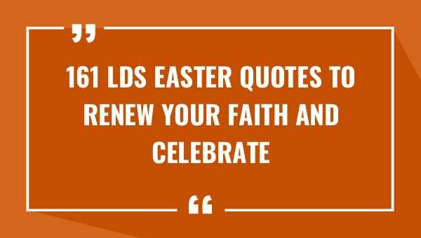 161 lds easter quotes to renew your faith and celebrate resurrection 9150-OnlyCaptions